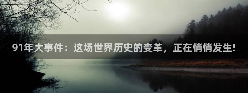 极悦娱乐登陆测速：91年大事件：这场世界历史的变革，正在悄悄