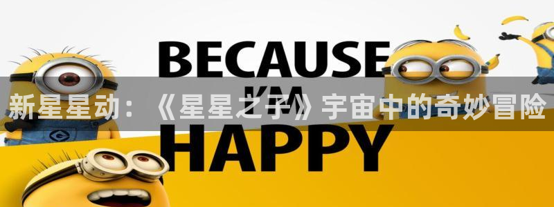 极悦娱乐测速登陆：新星星动：《星星之子》宇宙中的奇妙冒险