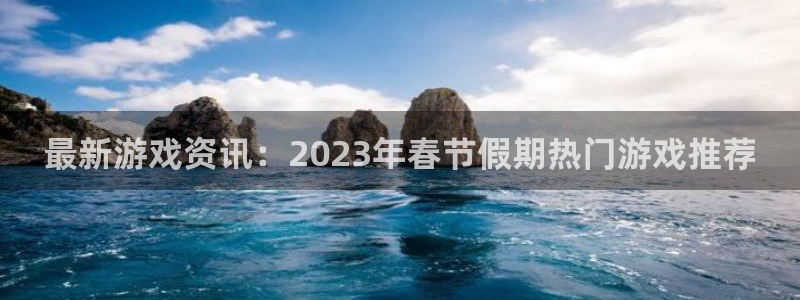 极悦娱乐创始人简介图片：最新游戏资讯：2023年春节假期热门